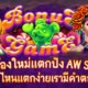 AW SLOT ค่ายสล็อตน้องใหม่ เกมไหนแตกดี