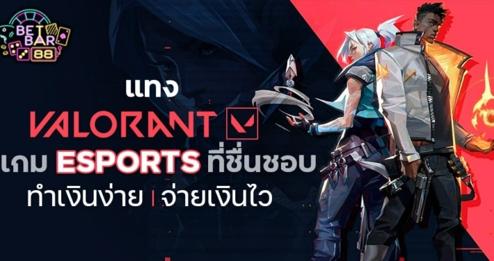 แทง VALORANT เกม ESPORTS ที่ชื่นชอบ ทำเงินง่าย จ่ายเงินไว