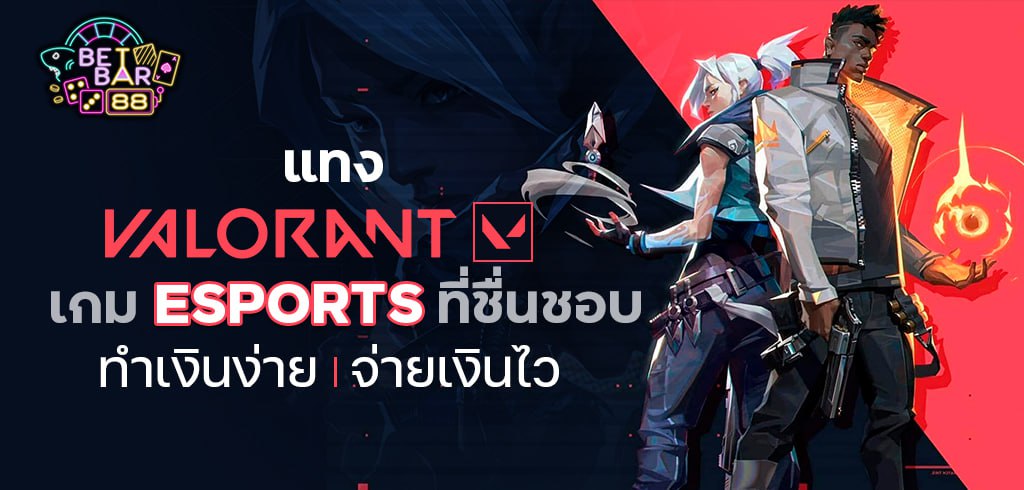 แทง VALORANT เกม ESPORTS ที่ชื่นชอบ ทำเงินง่าย จ่ายเงินไว