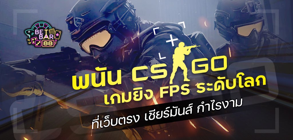 พนัน CSGO เกมยิง FPS ระดับโลกที่เว็บตรง เชียร์มันส์ กำไรงาม