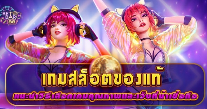 เกมสล็อตของแท้ แนะนำวิธีเลือกเกมคุณภาพและเว็บที่น่าเชื่อถือ