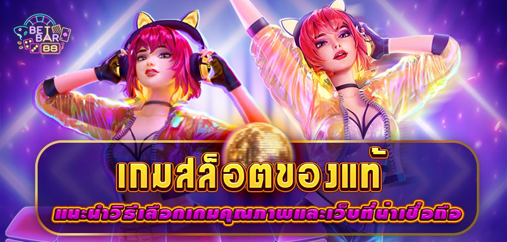 เกมสล็อตของแท้ แนะนำวิธีเลือกเกมคุณภาพและเว็บที่น่าเชื่อถือ
